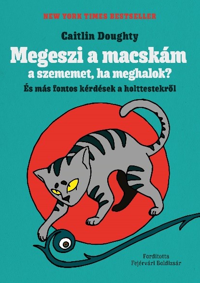 Caitlin Doughty: Megeszi a macskám a szememet, ha meghalok? És más fontos kérdések a holttestekről